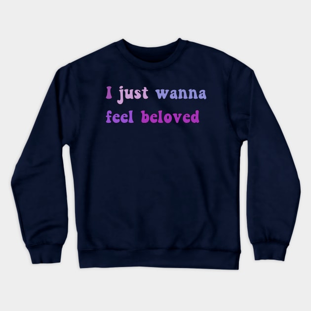 I Just Wanna Feel Beloved Crewneck Sweatshirt by yayor